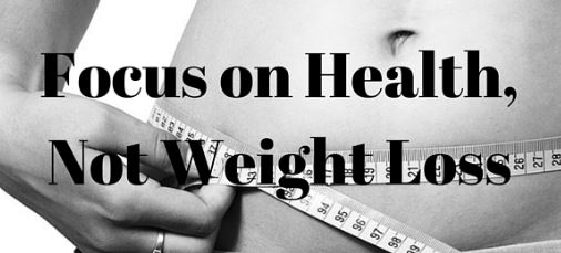 Focus More on Health not Weight Loss