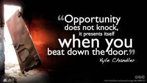 Opportunity does not knock, it presents itself only when you beat down the door, be the NARC