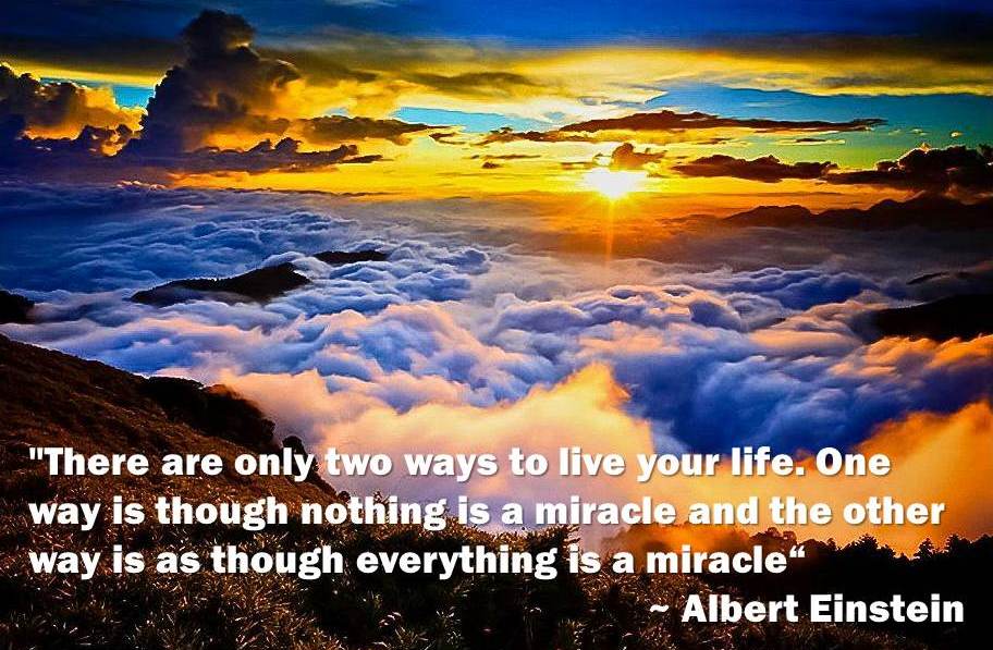 There-are-only-two-ways-to-live-your-life.-One-way-is-though-nothing-is-a-miracle-and-the-other-way-is-as-though-everything-is-a-miracle.-_-Albert-Einstein.jpg