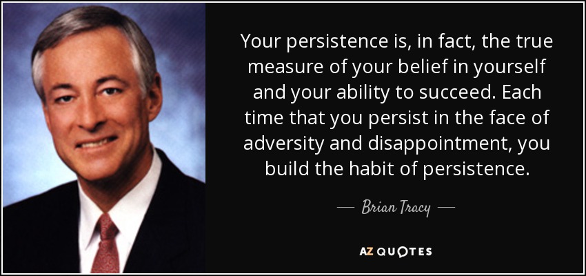 quote-your-persistence-is-in-fact-the-true-measure-of-your-belief-in-yourself-and-your-ability-brian-tracy