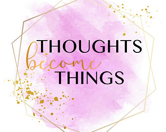 thoughts become things